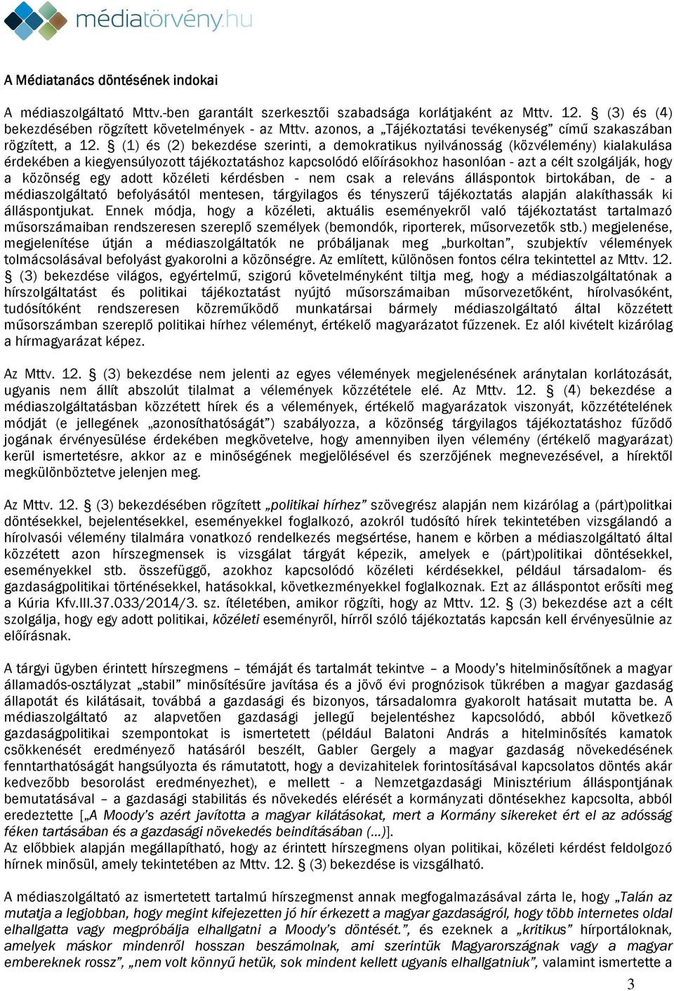 (1) és (2) bekezdése szerinti, a demokratikus nyilvánosság (közvélemény) kialakulása érdekében a kiegyensúlyozott tájékoztatáshoz kapcsolódó előírásokhoz hasonlóan - azt a célt szolgálják, hogy a