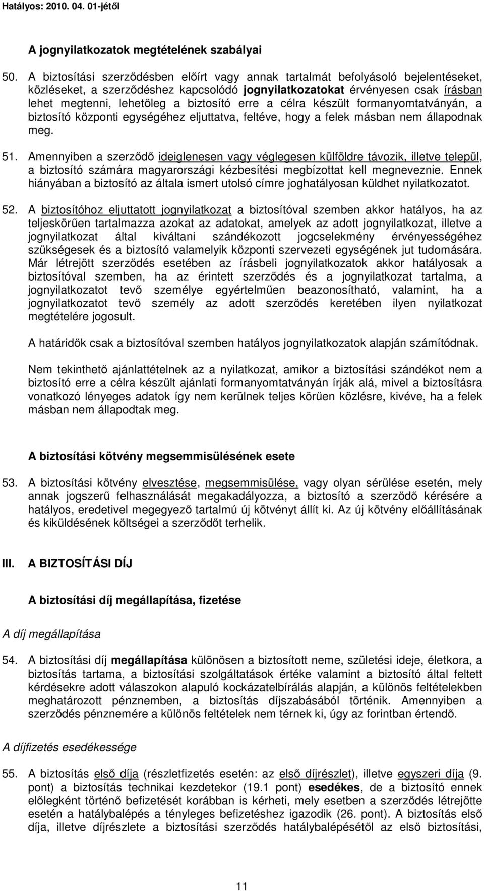 biztosító erre a célra készült formanyomtatványán, a biztosító központi egységéhez eljuttatva, feltéve, hogy a felek másban nem állapodnak meg. 51.