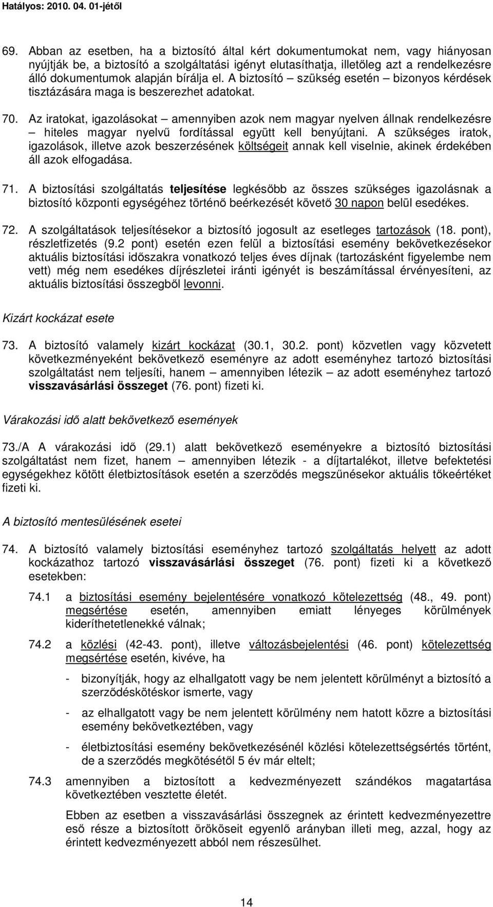 Az iratokat, igazolásokat amennyiben azok nem magyar nyelven állnak rendelkezésre hiteles magyar nyelvű fordítással együtt kell benyújtani.