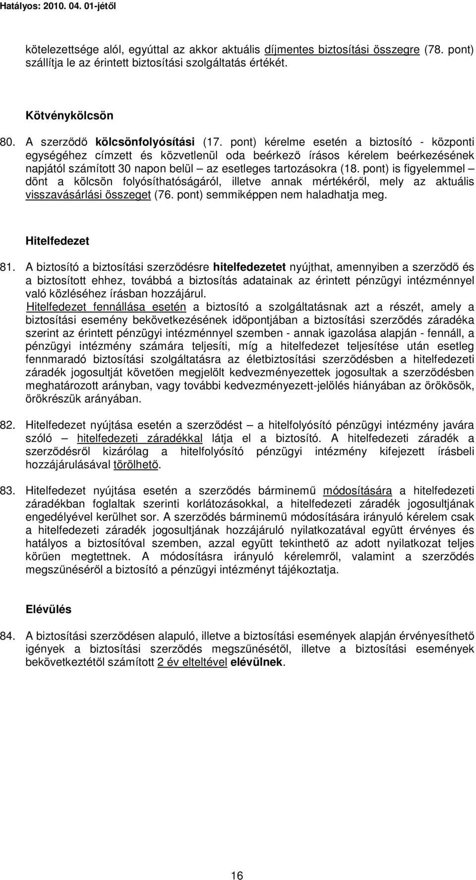 pont) kérelme esetén a biztosító - központi egységéhez címzett és közvetlenül oda beérkező írásos kérelem beérkezésének napjától számított 30 napon belül az esetleges tartozásokra (18.