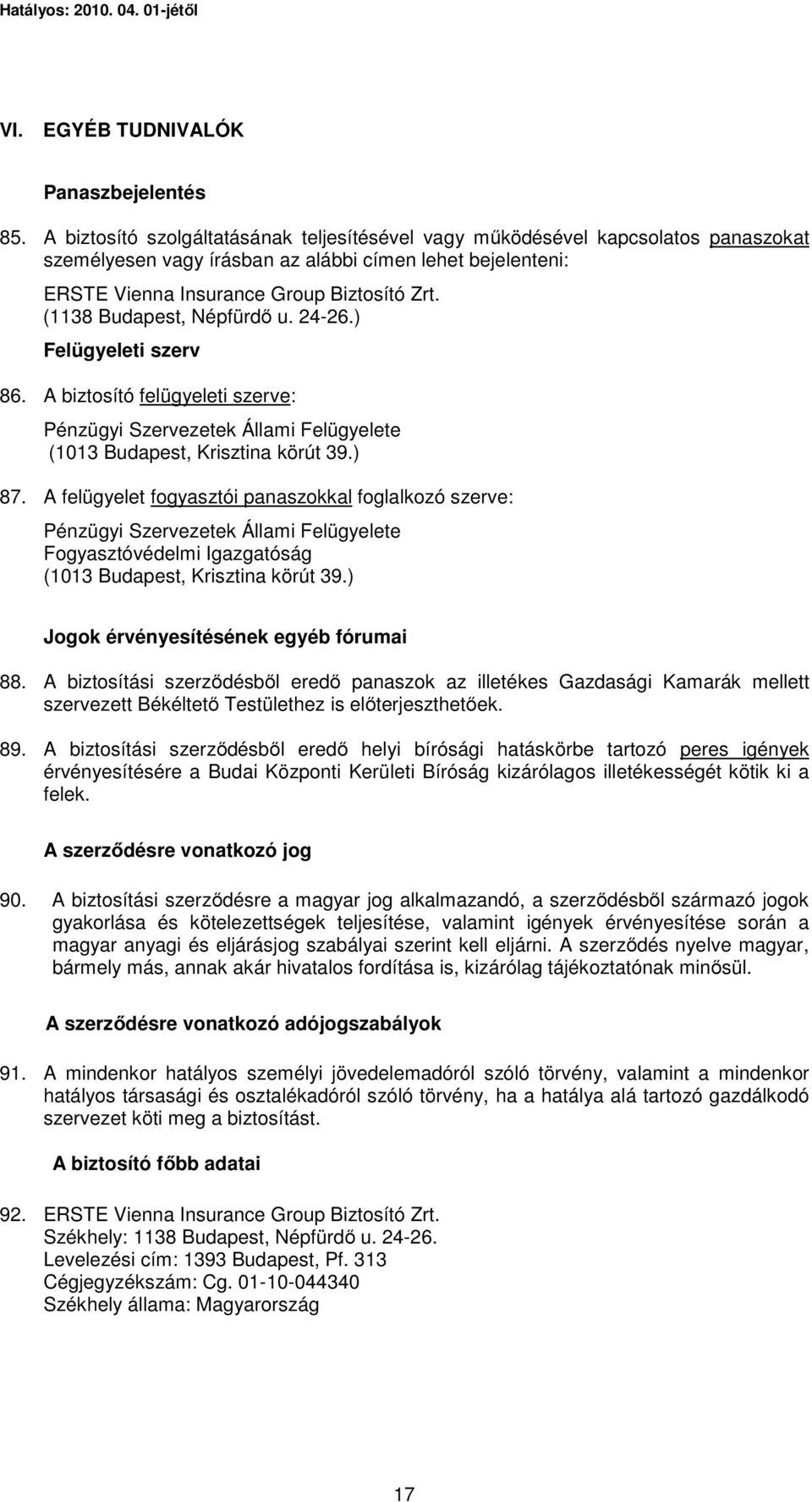 (1138 Budapest, Népfürdő u. 24-26.) Felügyeleti szerv 86. A biztosító felügyeleti szerve: Pénzügyi Szervezetek Állami Felügyelete (1013 Budapest, Krisztina körút 39.) 87.