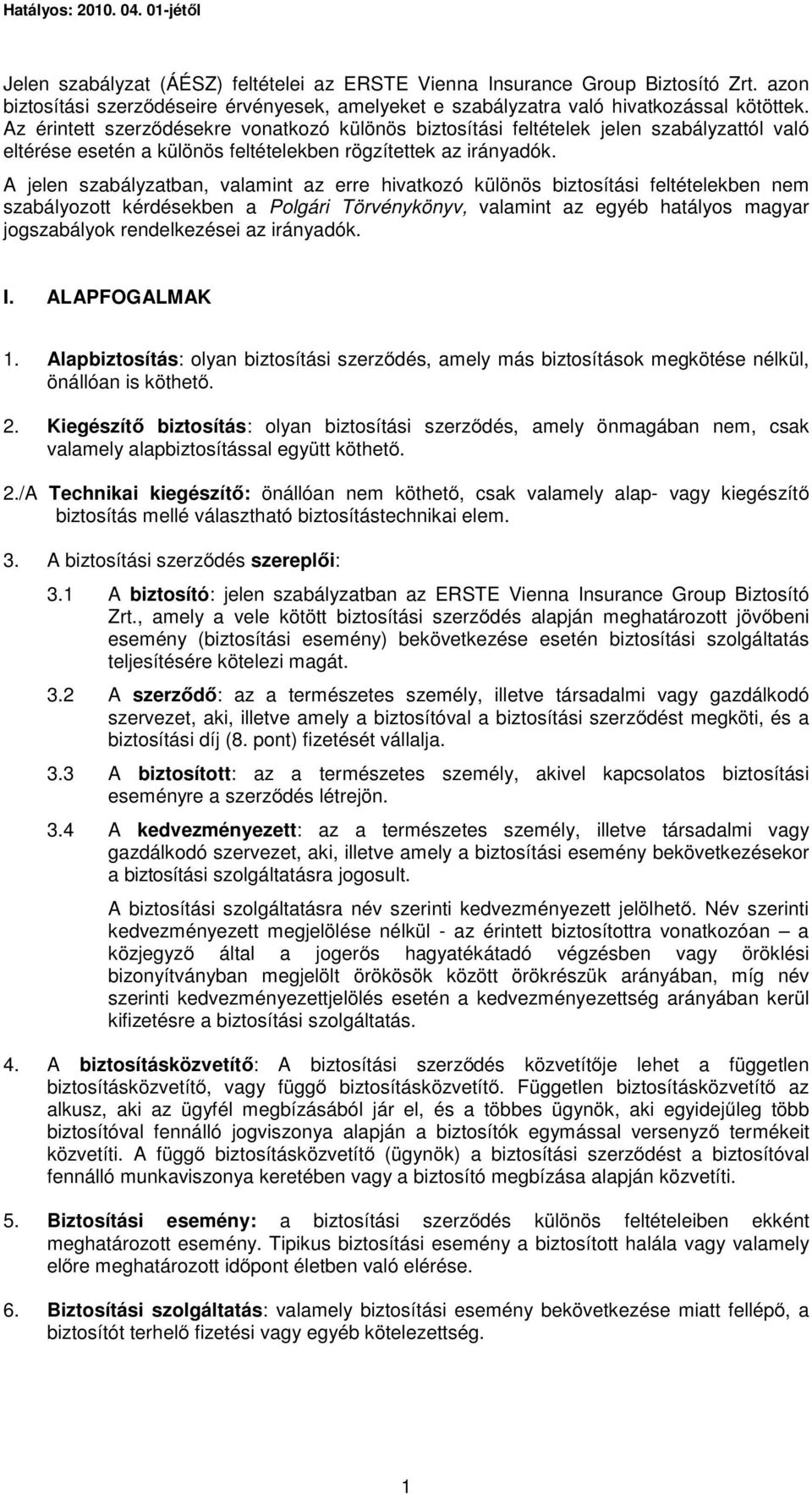 A jelen szabályzatban, valamint az erre hivatkozó különös biztosítási feltételekben nem szabályozott kérdésekben a Polgári Törvénykönyv, valamint az egyéb hatályos magyar jogszabályok rendelkezései