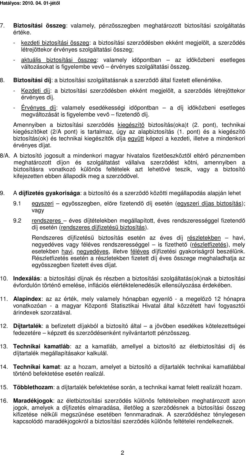 esetleges változásokat is figyelembe vevő érvényes szolgáltatási összeg. 8. Biztosítási díj: a biztosítási szolgáltatásnak a szerződő által fizetett ellenértéke.