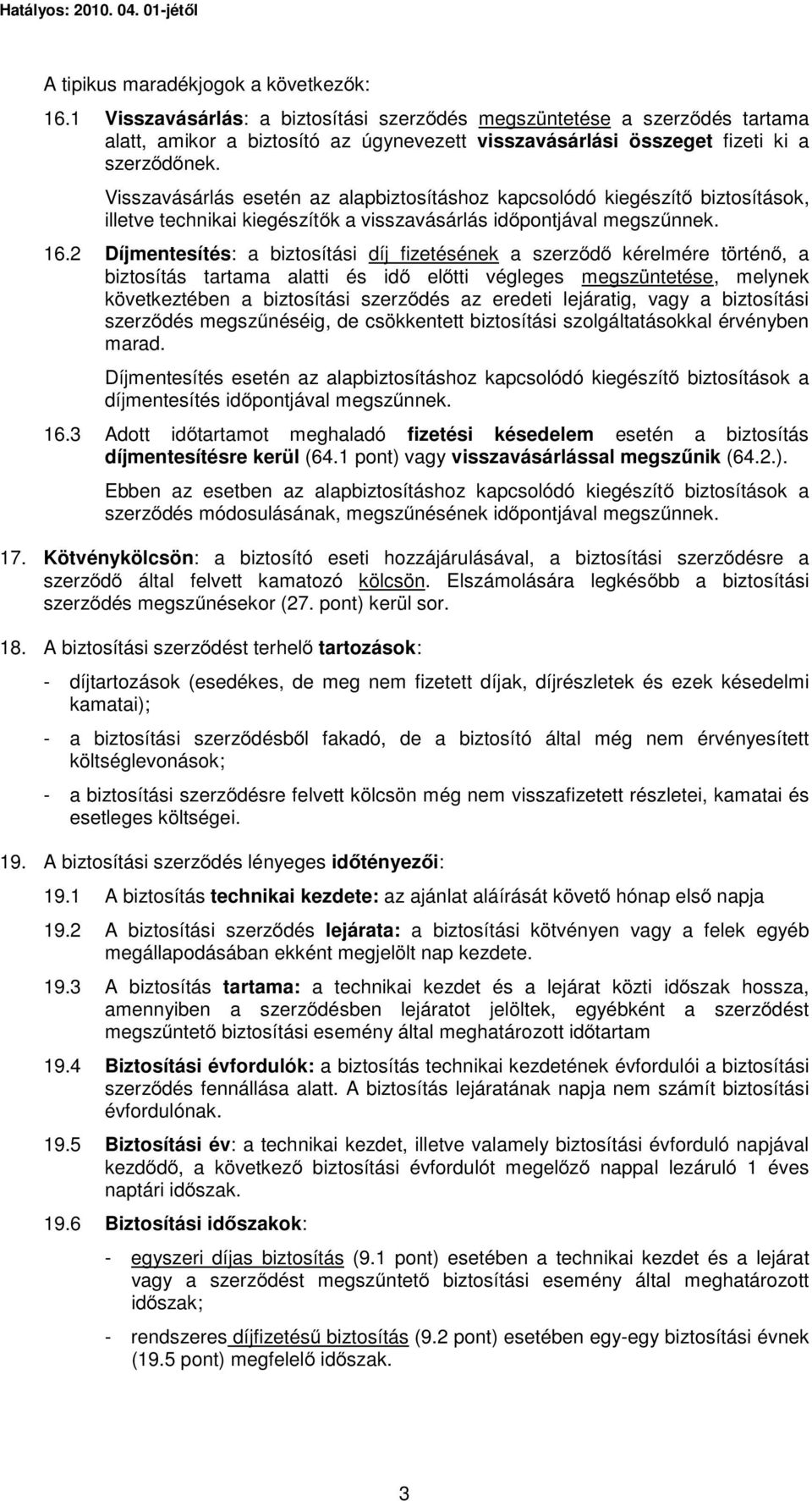 Visszavásárlás esetén az alapbiztosításhoz kapcsolódó kiegészítő biztosítások, illetve technikai kiegészítők a visszavásárlás időpontjával megszűnnek. 16.