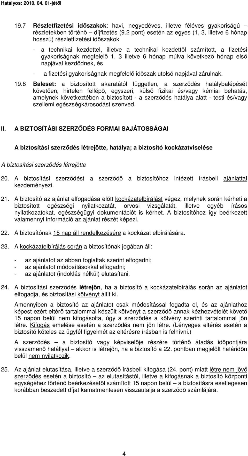 hónap múlva következő hónap első napjával kezdődnek, és - a fizetési gyakoriságnak megfelelő időszak utolsó napjával zárulnak. 19.