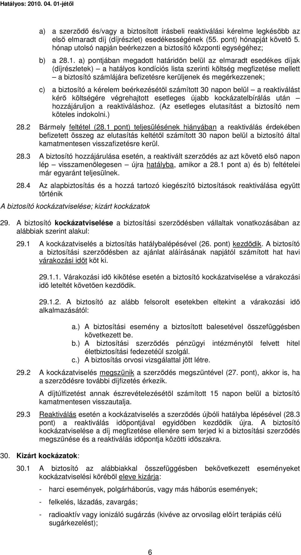 a) pontjában megadott határidőn belül az elmaradt esedékes díjak (díjrészletek) a hatályos kondíciós lista szerinti költség megfizetése mellett a biztosító számlájára befizetésre kerüljenek és