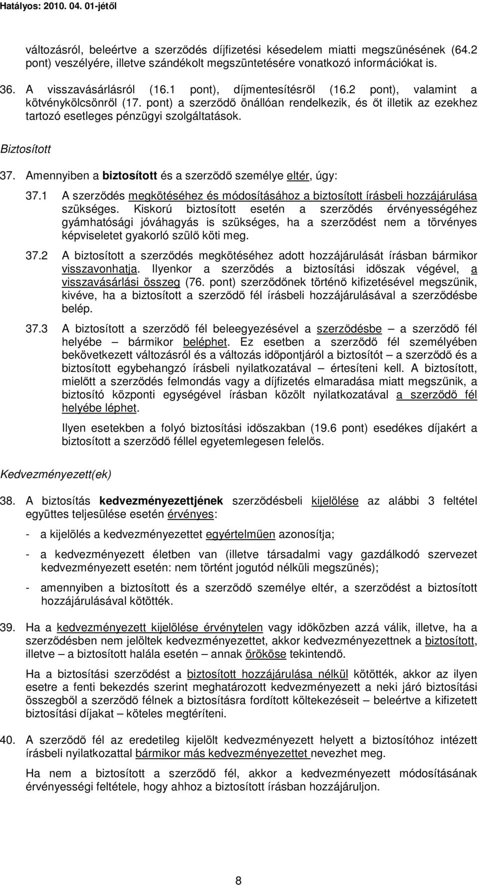 Amennyiben a biztosított és a szerződő személye eltér, úgy: 37.1 A szerződés megkötéséhez és módosításához a biztosított írásbeli hozzájárulása szükséges.