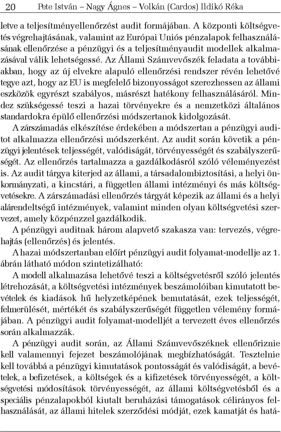 Az Állami Számvevõszék feladata a továbbiakban, hogy az új elvekre alapuló ellenõrzési rendszer révén lehetõvé tegye azt, hogy az EU is megfelelõ bizonyosságot szerezhessen az állami eszközök