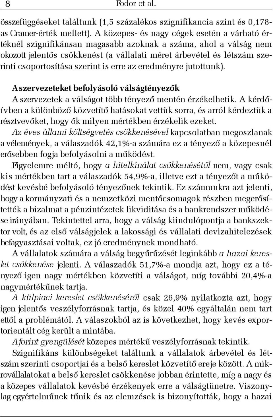 csoportosítása szerint is erre az eredményre jutottunk). A szervezeteket befolyásoló válságtényezõk A szervezetek a válságot több tényezõ mentén érzékelhetik.