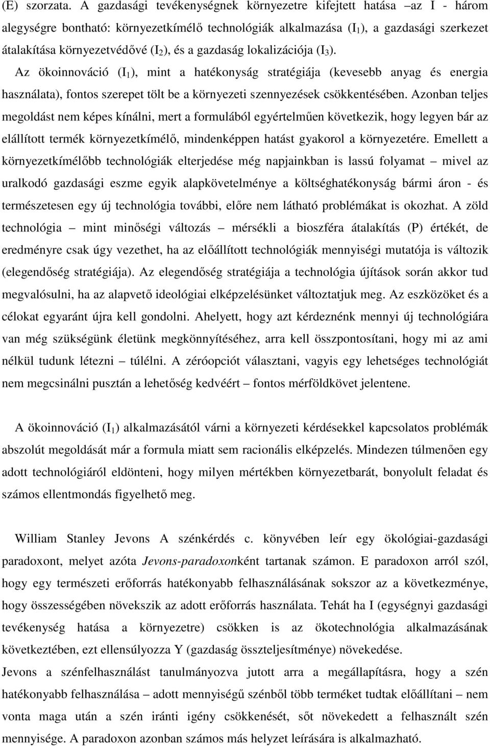 a gazdaság lokalizációja (I 3 ). Az ökoinnováció (I 1 ), mint a hatékonyság stratégiája (kevesebb anyag és energia használata), fontos szerepet tölt be a környezeti szennyezések csökkentésében.