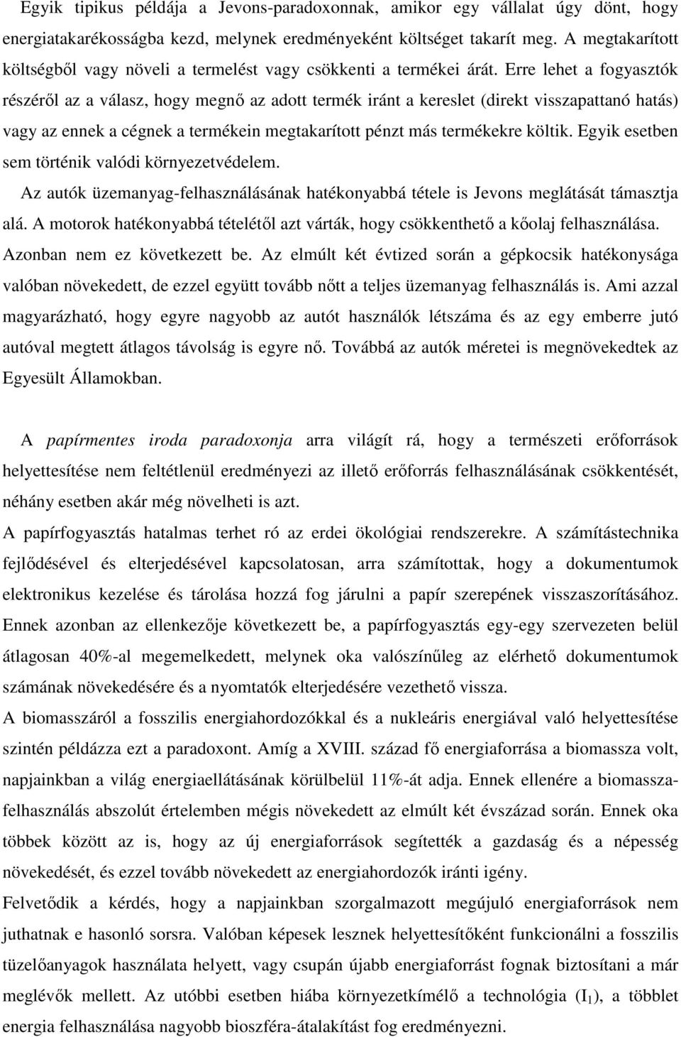 Erre lehet a fogyasztók részéről az a válasz, hogy megnő az adott termék iránt a kereslet (direkt visszapattanó hatás) vagy az ennek a cégnek a termékein megtakarított pénzt más termékekre költik.