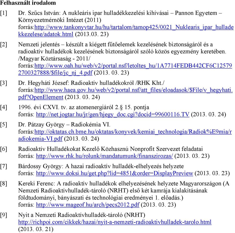 23) [2] Nemzeti jelentés készült a kiégett fűtőelemek kezelésének biztonságáról és a radioaktív hulladékok kezelésének biztonságáról szóló közös egyezmény keretében.