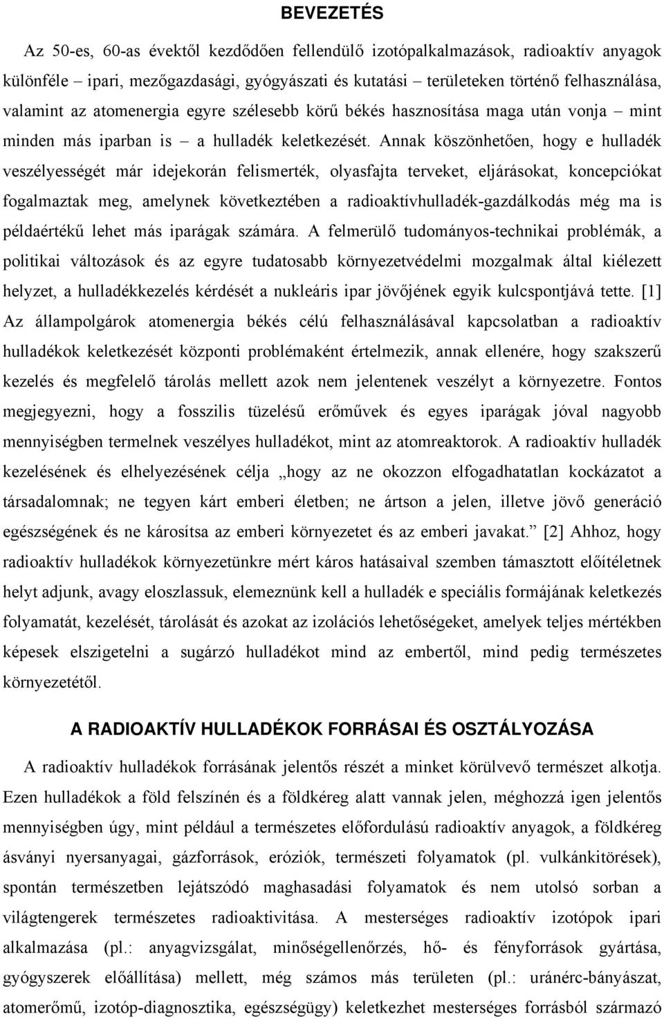 Annak köszönhetően, hogy e hulladék veszélyességét már idejekorán felismerték, olyasfajta terveket, eljárásokat, koncepciókat fogalmaztak meg, amelynek következtében a radioaktívhulladék-gazdálkodás