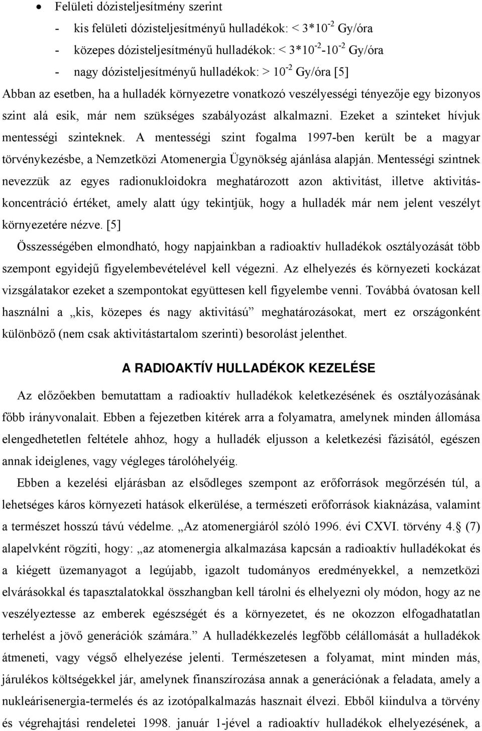 Ezeket a szinteket hívjuk mentességi szinteknek. A mentességi szint fogalma 1997-ben került be a magyar törvénykezésbe, a Nemzetközi Atomenergia Ügynökség ajánlása alapján.