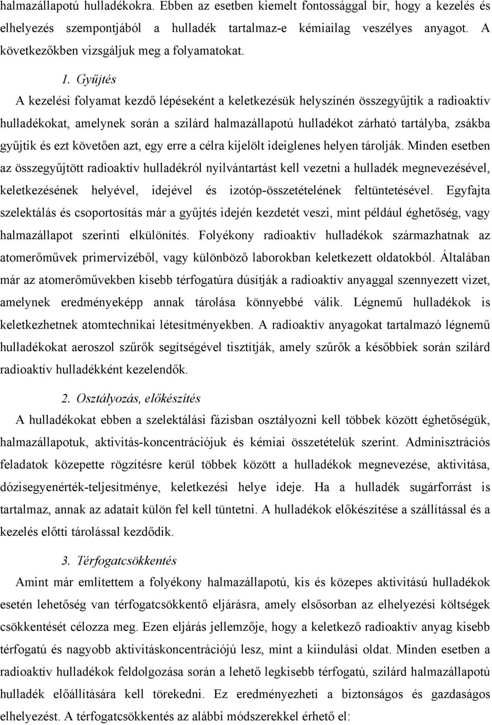 Gyűjtés A kezelési folyamat kezdő lépéseként a keletkezésük helyszínén összegyűjtik a radioaktív hulladékokat, amelynek során a szilárd halmazállapotú hulladékot zárható tartályba, zsákba gyűjtik és