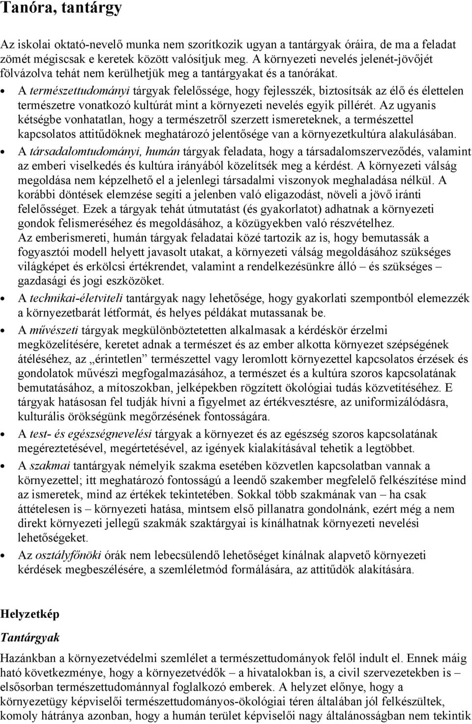 A természettudományi tárgyak felelőssége, hogy fejlesszék, biztosítsák az élő és élettelen természetre vonatkozó kultúrát mint a környezeti nevelés egyik pillérét.