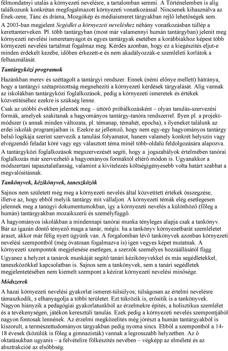 A 2003-ban megjelent Segédlet a környezeti neveléshez néhány vonatkozásban túllép a kerettanterveken. Pl.