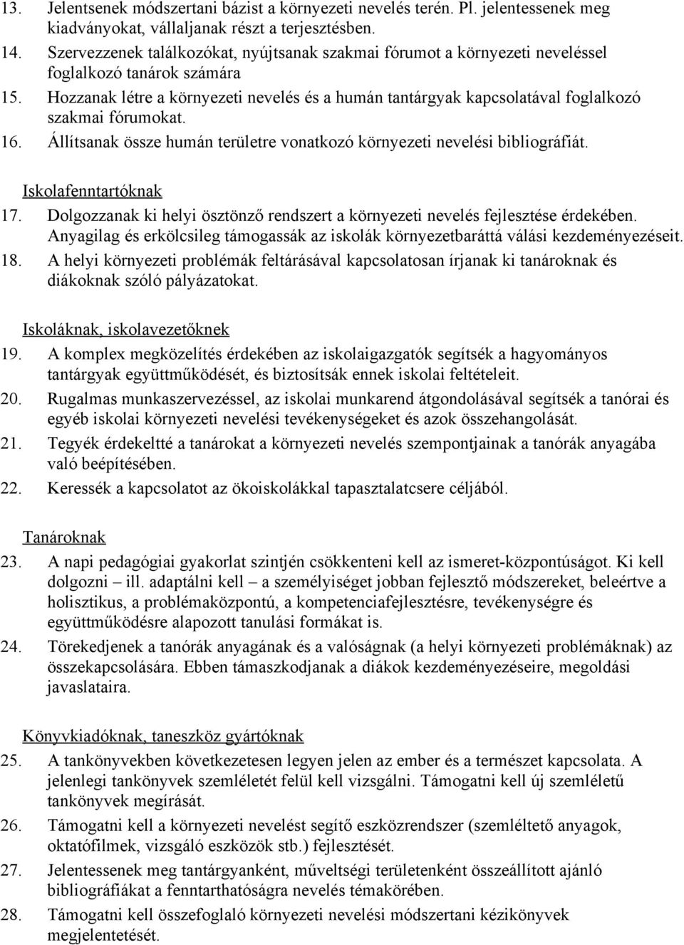 Hozzanak létre a környezeti nevelés és a humán tantárgyak kapcsolatával foglalkozó szakmai fórumokat. 16. Állítsanak össze humán területre vonatkozó környezeti nevelési bibliográfiát.