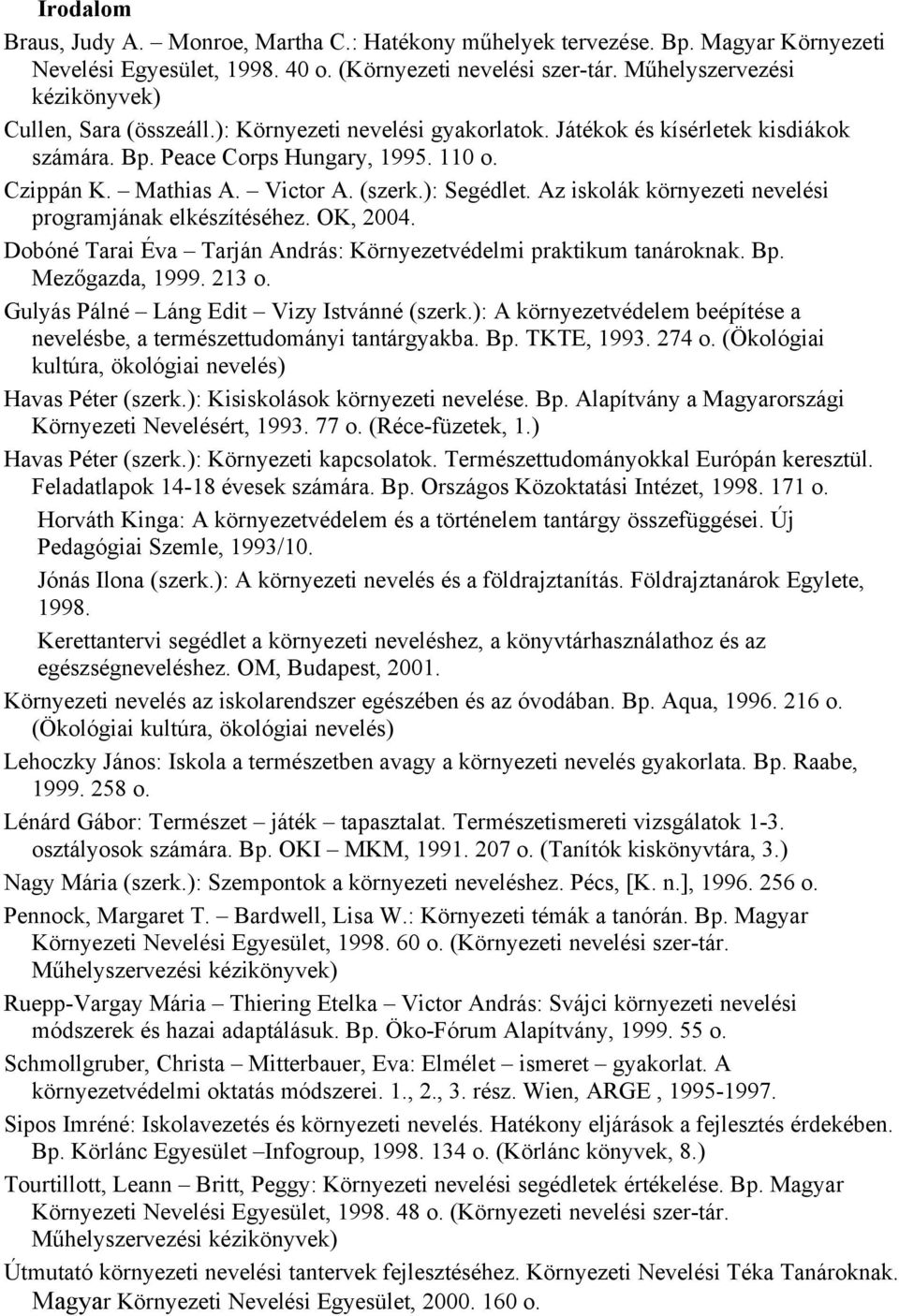 (szerk.): Segédlet. Az iskolák környezeti nevelési programjának elkészítéséhez. OK, 2004. Dobóné Tarai Éva Tarján András: Környezetvédelmi praktikum tanároknak. Bp. Mezőgazda, 1999. 213 o.