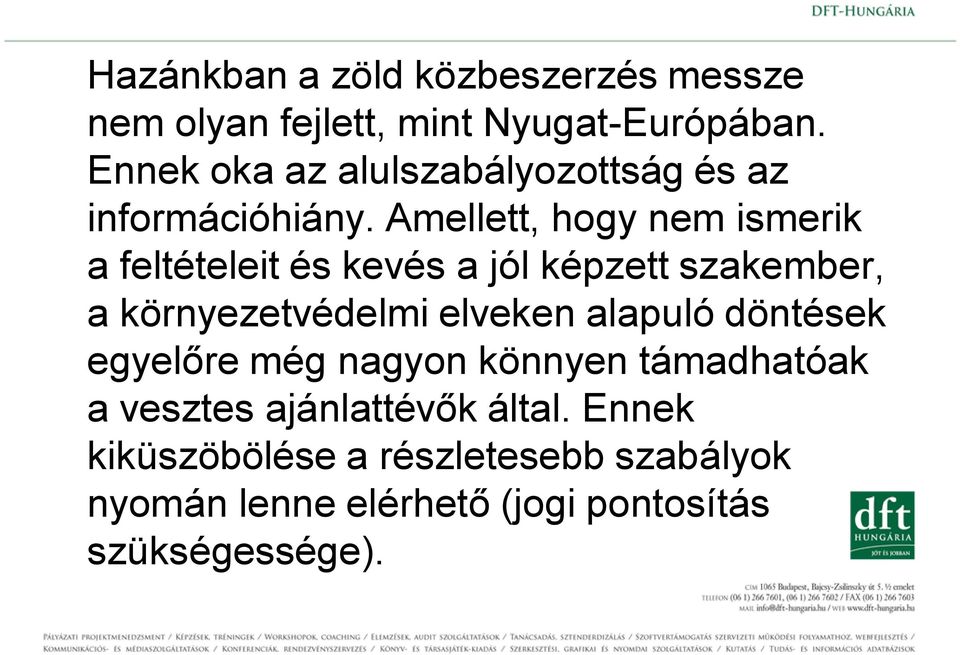 Amellett, hogy nem ismerik a feltételeit és kevés a jól képzett szakember, a környezetvédelmi elveken