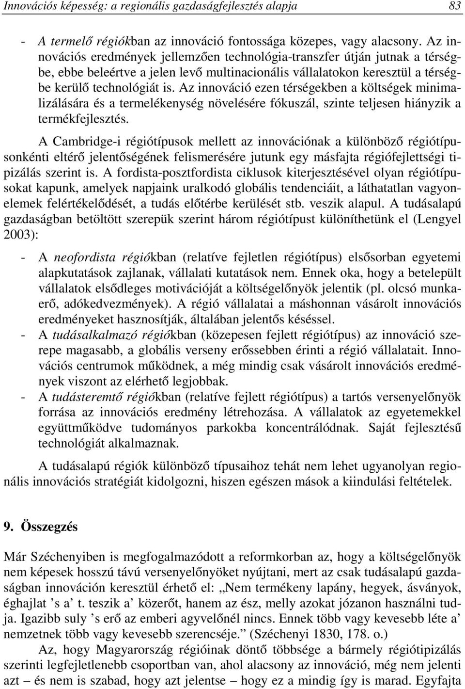 Az innováció ezen térségekben a költségek minimalizálására és a termelékenység növelésére fókuszál, szinte teljesen hiányzik a termékfejlesztés.