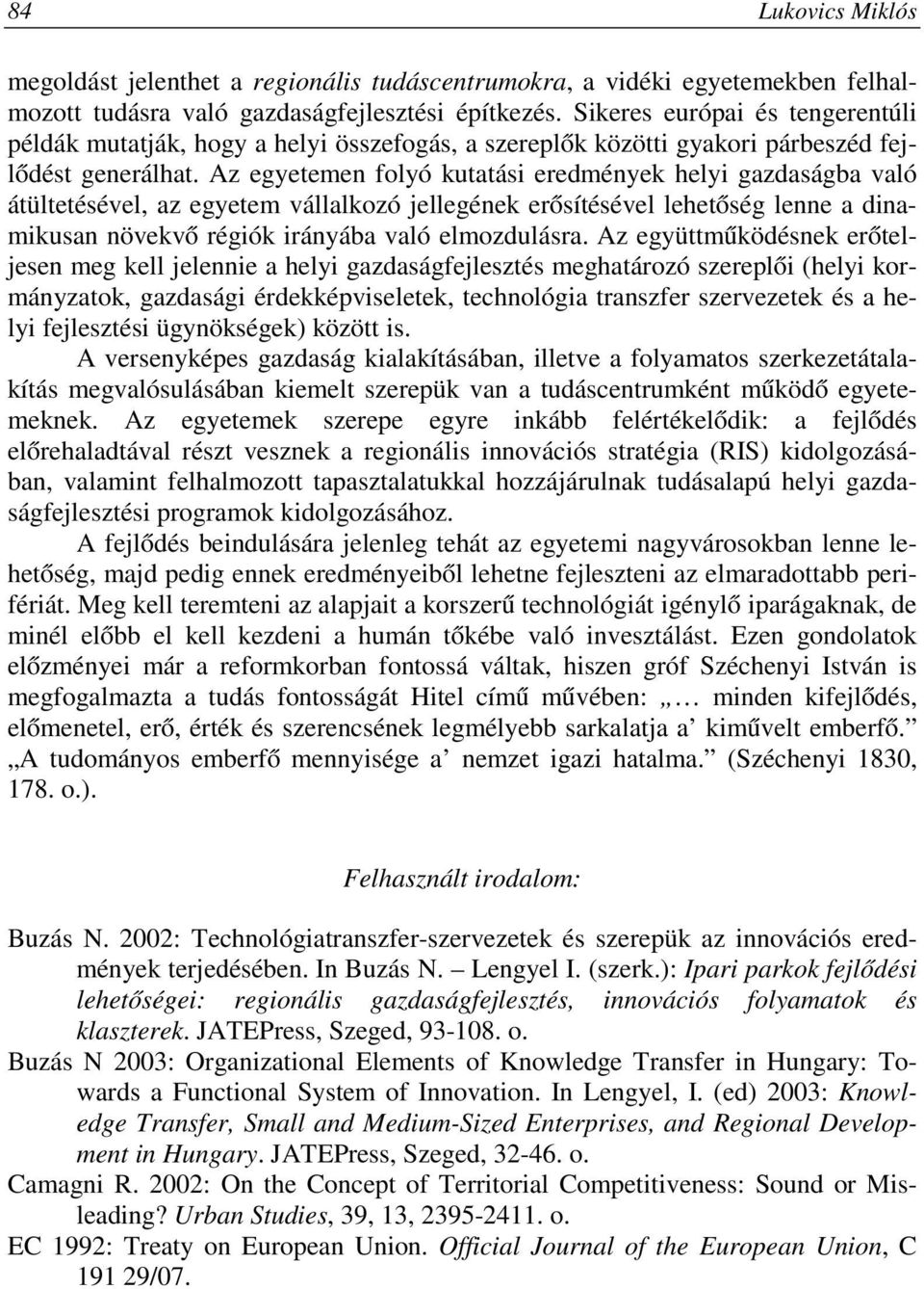 Az egyetemen folyó kutatási eredmények helyi gazdaságba való átültetésével, az egyetem vállalkozó jellegének erősítésével lehetőség lenne a dinamikusan növekvő régiók irányába való elmozdulásra.