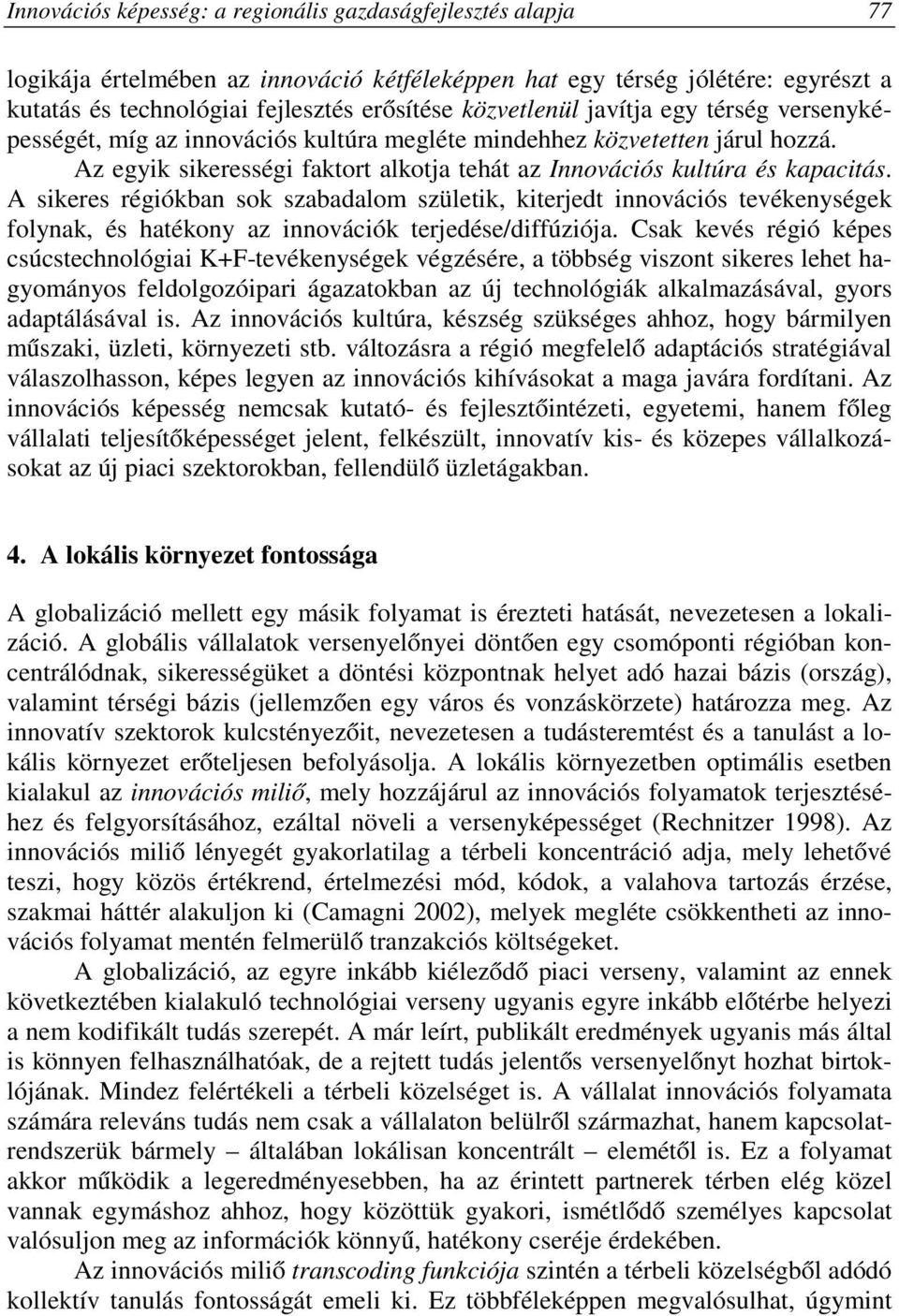 A sikeres régiókban sok szabadalom születik, kiterjedt innovációs tevékenységek folynak, és hatékony az innovációk terjedése/diffúziója.