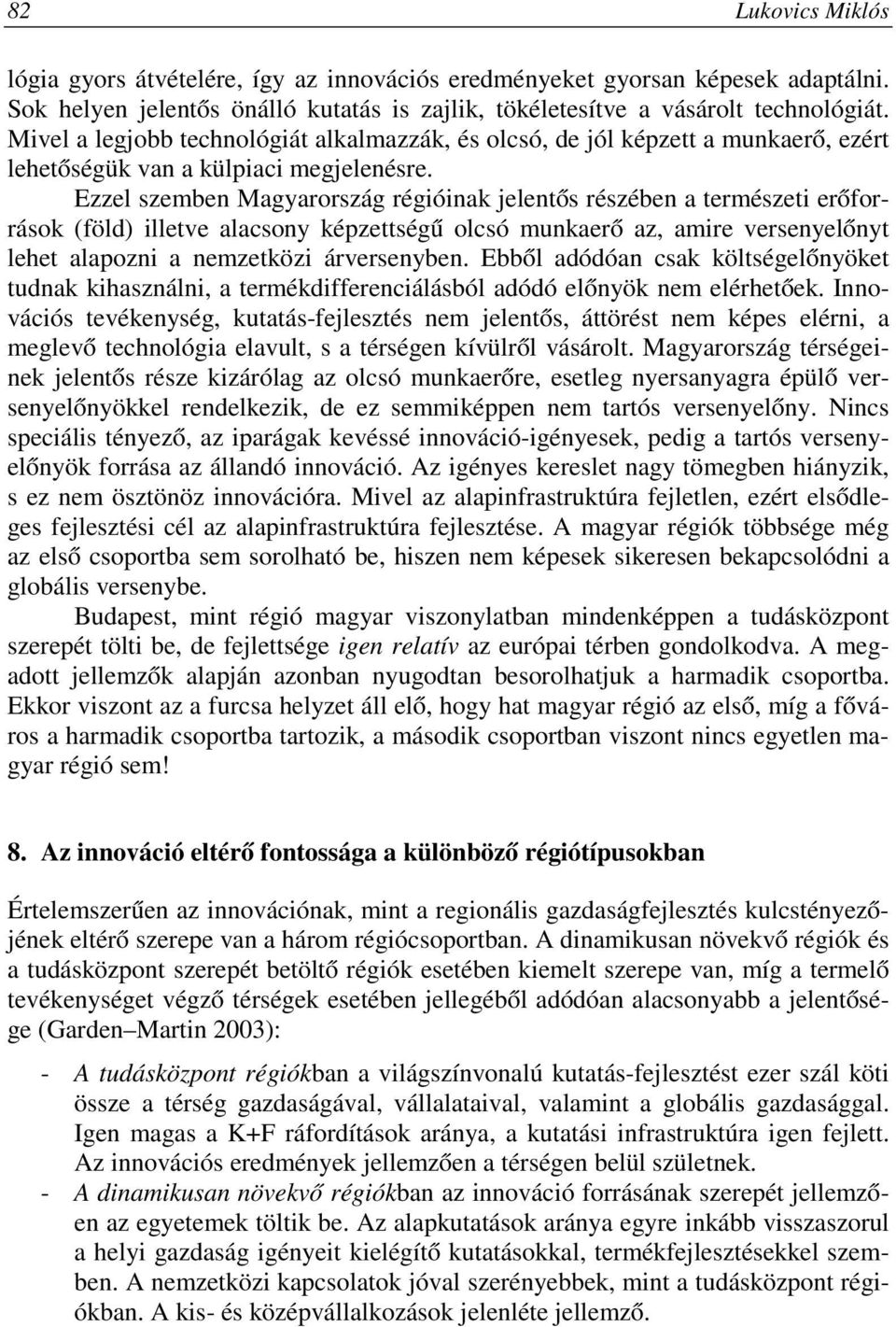 Ezzel szemben Magyarország régióinak jelentős részében a természeti erőforrások (föld) illetve alacsony képzettségű olcsó munkaerő az, amire versenyelőnyt lehet alapozni a nemzetközi árversenyben.