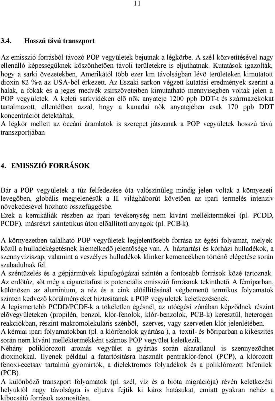 Az Északi sarkon végzett kutatási eredmények szerint a halak, a fókák és a jeges medvék zsírszöveteiben kimutatható mennyiségben voltak jelen a POP vegyületek.