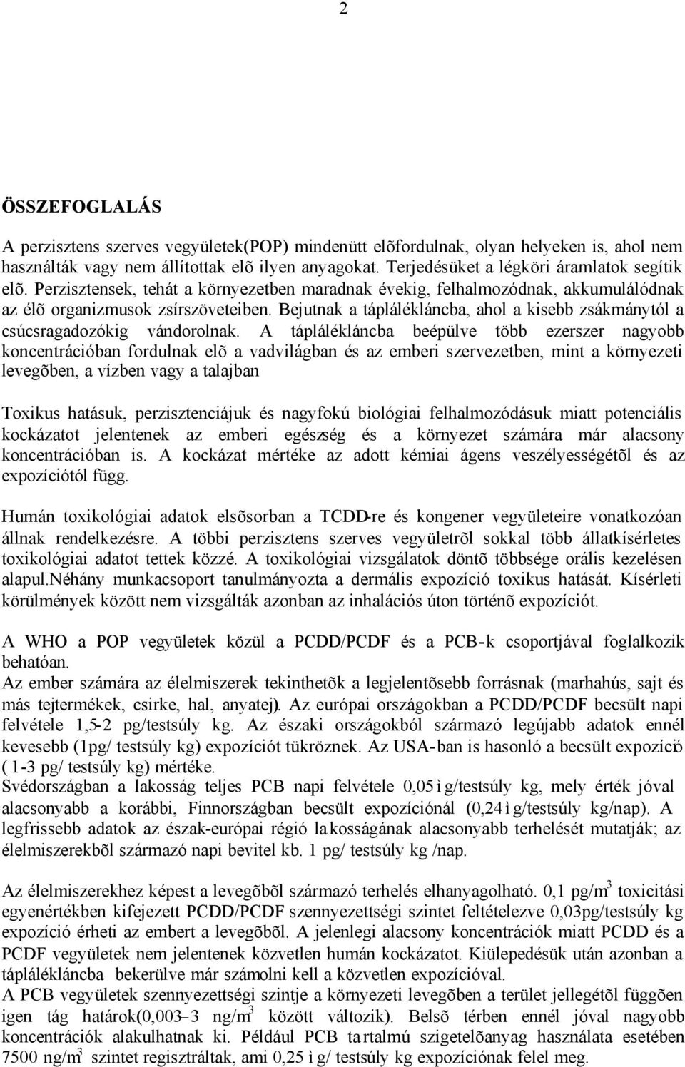 Bejutnak a táplálékláncba, ahol a kisebb zsákmánytól a csúcsragadozókig vándorolnak.