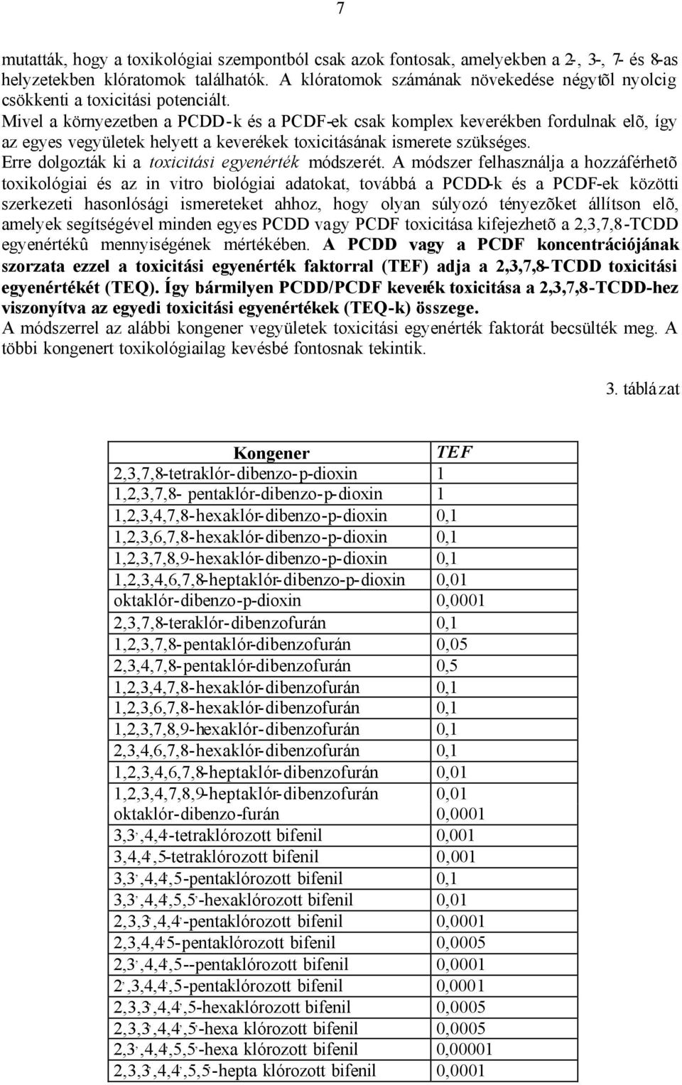 Mivel a környezetben a PCDD-k és a PCDF-ek csak komplex keverékben fordulnak elõ, így az egyes vegyületek helyett a keverékek toxicitásának ismerete szükséges.