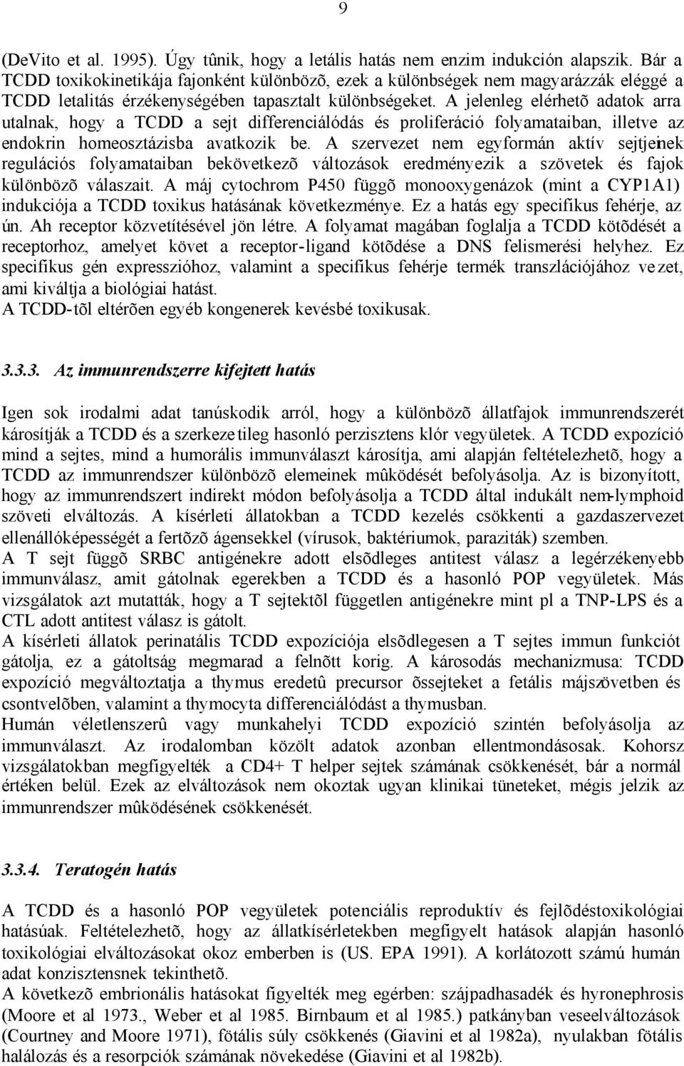 A jelenleg elérhetõ adatok arra utalnak, hogy a TCDD a sejt differenciálódás és proliferáció folyamataiban, illetve az endokrin homeosztázisba avatkozik be.