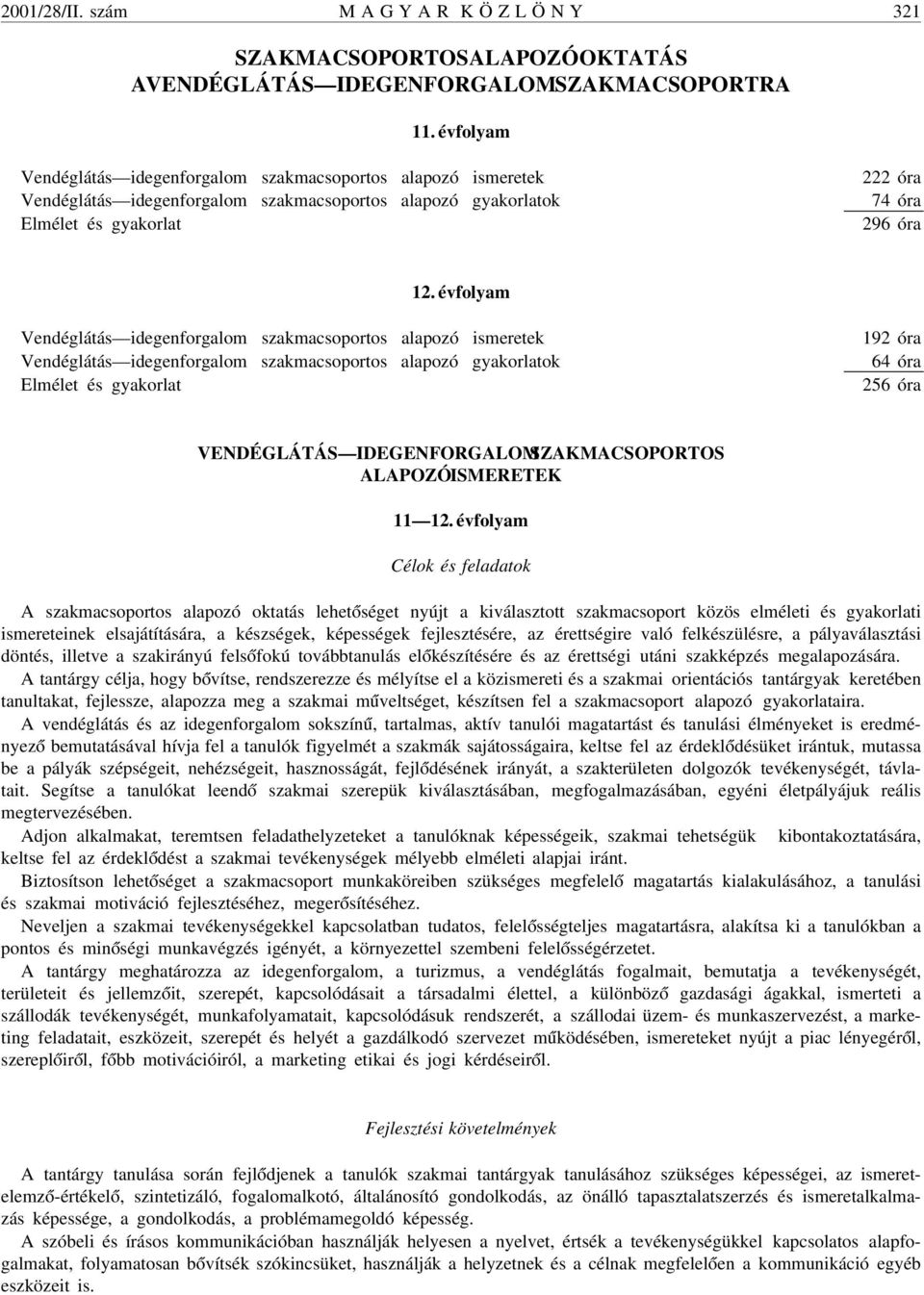 évfolyam Vendéglátás idegenforgalom szakmacsoportos alapozó ismeretek Vendéglátás idegenforgalom szakmacsoportos alapozó gyakorlatok Elmélet és gyakorlat 192 óra 64 óra 256 óra VENDÉGLÁTÁS