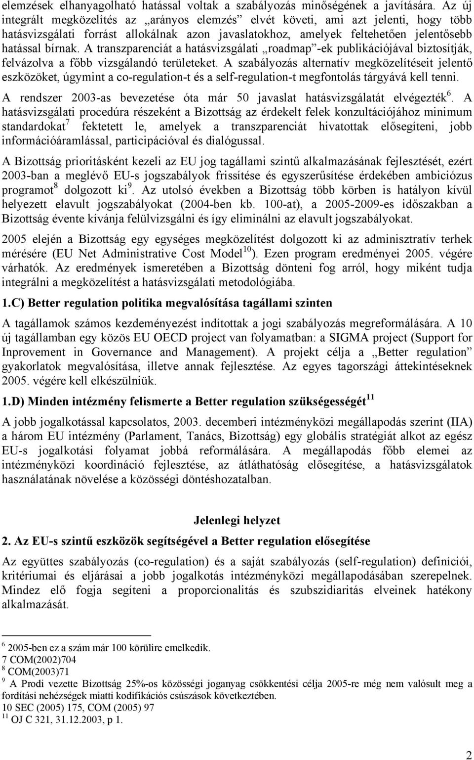 A transzparenciát a hatásvizsgálati roadmap -ek publikációjával biztosítják, felvázolva a főbb vizsgálandó területeket.