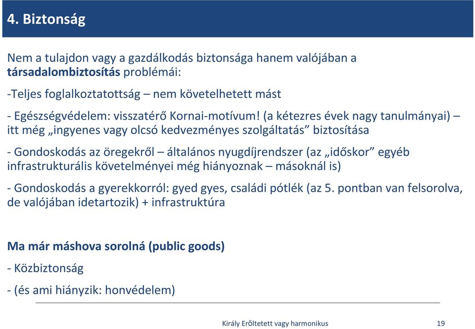 (a kétezres évek nagy tanulmányai) itt még ingyenes vagy olcsó kedvezményes szolgáltatás biztosítása -Gondoskodás az öregekről általános nyugdíjrendszer (az