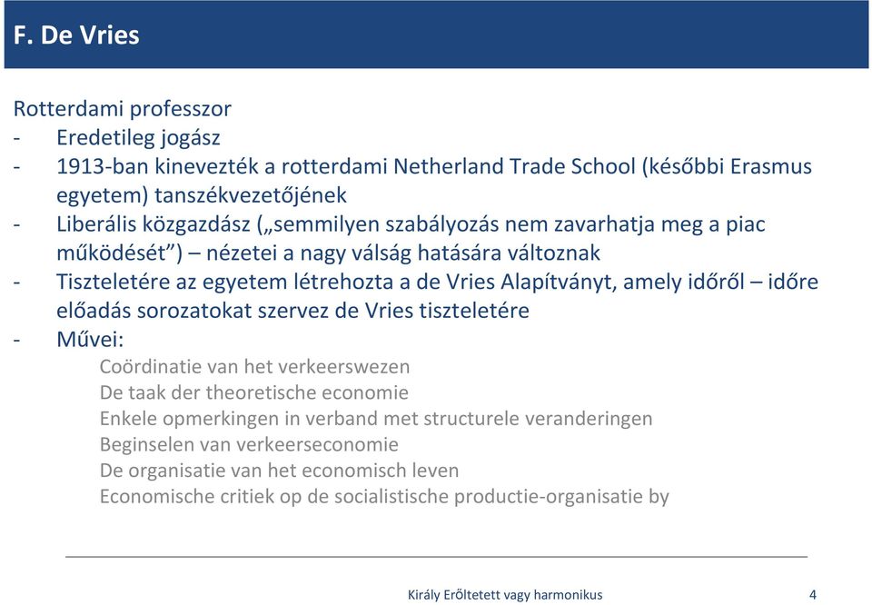 Alapítványt, amely időről időre előadás sorozatokat szervez de Vries tiszteletére - Művei: Coo rdinatie van het verkeerswezen De taak der theoretische economie Enkele