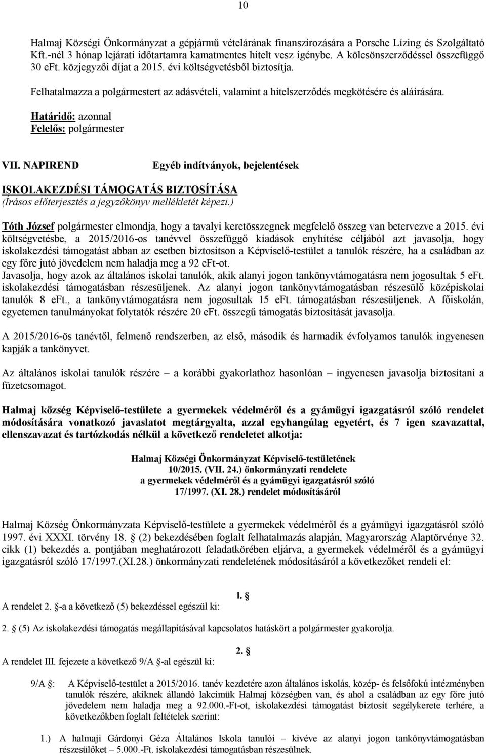 Határidő: azonnal Felelős: polgármester VII. NAPIREND Egyéb indítványok, bejelentések ISKOLAKEZDÉSI TÁMOGATÁS BIZTOSÍTÁSA (Írásos előterjesztés a jegyzőkönyv mellékletét képezi.