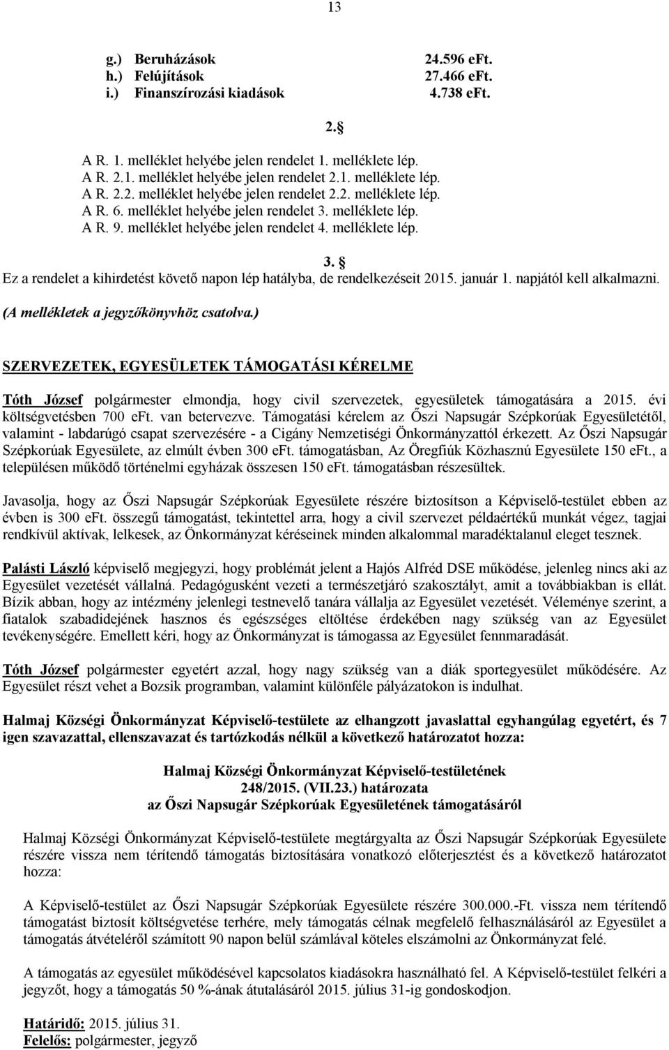 melléklete lép. 3. Ez a rendelet a kihirdetést követő napon lép hatályba, de rendelkezéseit 2015. január 1. napjától kell alkalmazni. (A mellékletek a jegyzőkönyvhöz csatolva.