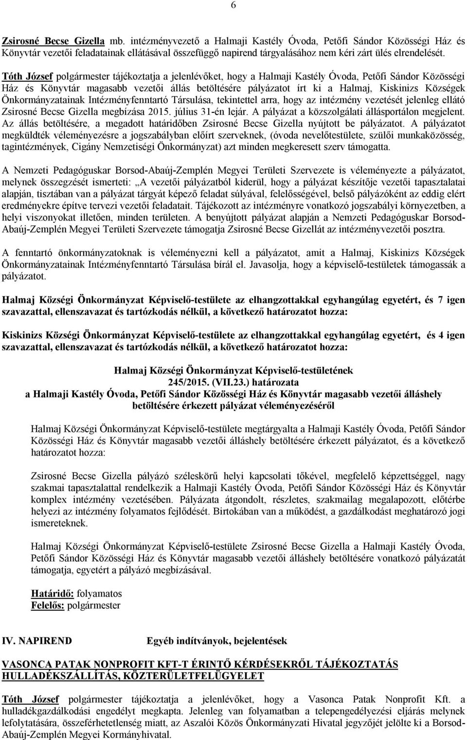 Tóth József polgármester tájékoztatja a jelenlévőket, hogy a Halmaji Kastély Óvoda, Petőfi Sándor Közösségi Ház és Könyvtár magasabb vezetői állás betöltésére pályázatot írt ki a Halmaj, Kiskinizs