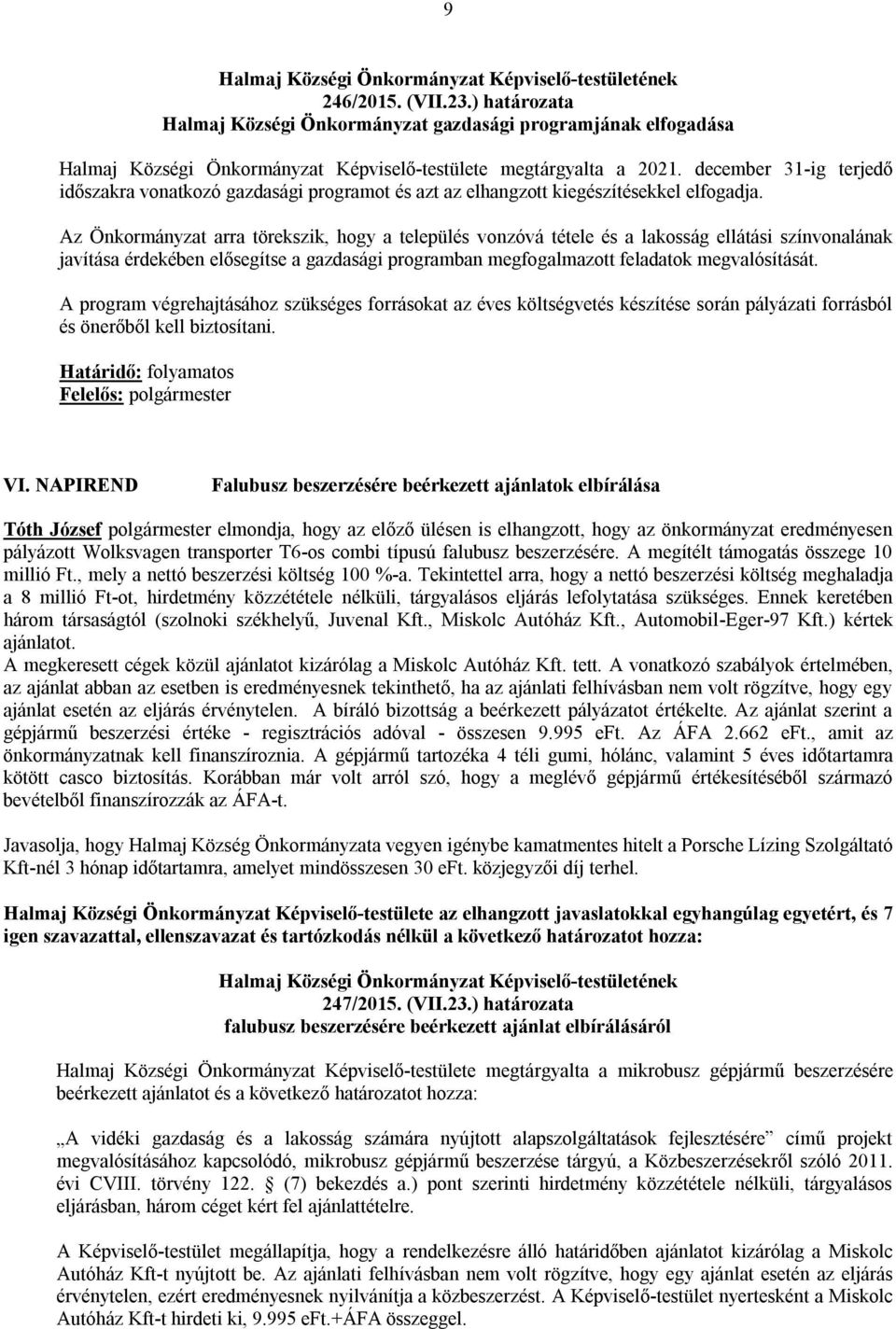 Az Önkormányzat arra törekszik, hogy a település vonzóvá tétele és a lakosság ellátási színvonalának javítása érdekében elősegítse a gazdasági programban megfogalmazott feladatok megvalósítását.