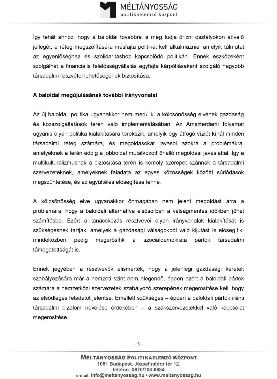 A baloldal megújulásának további irányvonalai Az új baloldali politika ugyanakkor nem merül ki a kölcsönösség elvének gazdaság és közszolgáltatások terén való implementálásában.