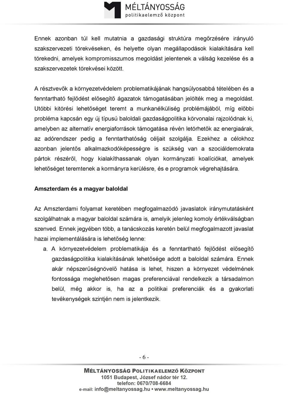 A résztvevők a környezetvédelem problematikájának hangsúlyosabbá tételében és a fenntartható fejlődést elősegítő ágazatok támogatásában jelölték meg a megoldást.