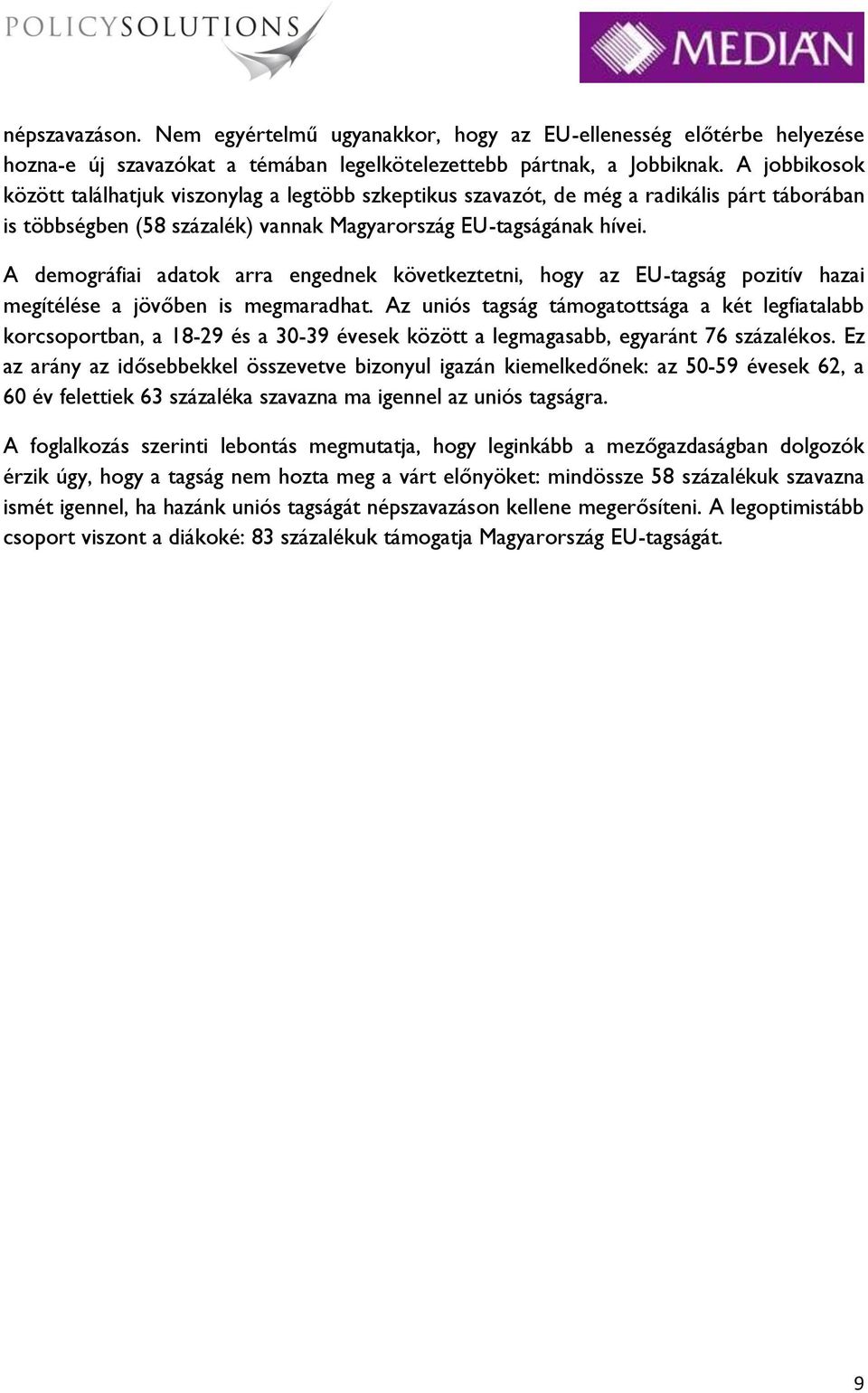 A demográfiai adatok arra engednek következtetni, hogy az EU-tagság pozitív hazai megítélése a jövőben is megmaradhat.