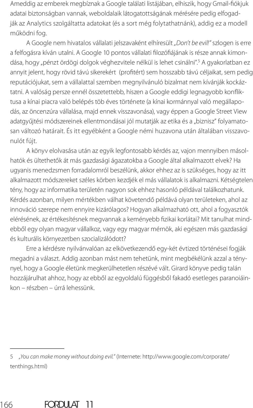 A Google 10 pontos vállalati filozófiájának is része annak kimondása, hogy pénzt ördögi dolgok véghezvitele nélkül is lehet csinálni.