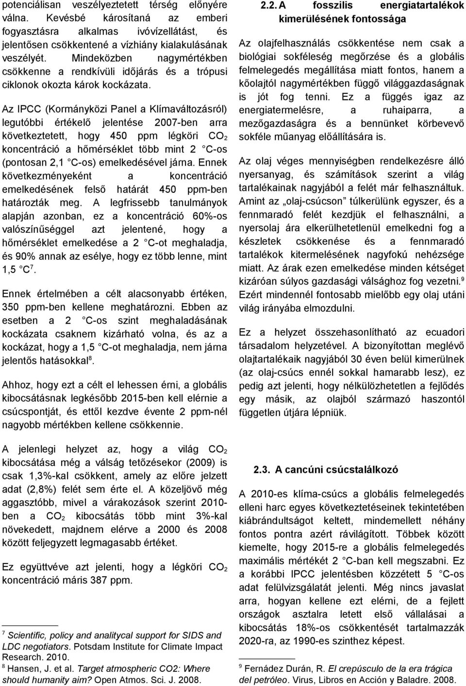 Az IPCC (Kormányközi Panel a Klímaváltozásról) legutóbbi értékelő jelentése 2007-ben arra következtetett, hogy 450 ppm légköri CO 2 koncentráció a hőmérséklet több mint 2 C-os (pontosan 2,1 C-os)