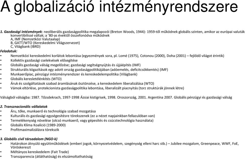 összefonódva működnek A, IMF (Nemzetközi Valutaalap) B, GATT/WTO (Kereskedelmi Világszervezet) C, Világbank (IBRD) Feladatuk: Nemzetközi kereskedelmi korlátok lebontása (egyezmények sora, pl.