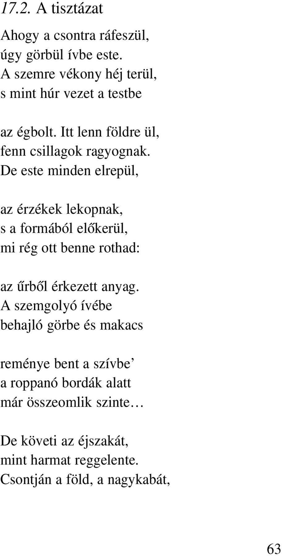 De este minden elrepül, az érzékek lekopnak, s a formából előkerül, mi rég ott benne rothad: az űrből érkezett anyag.