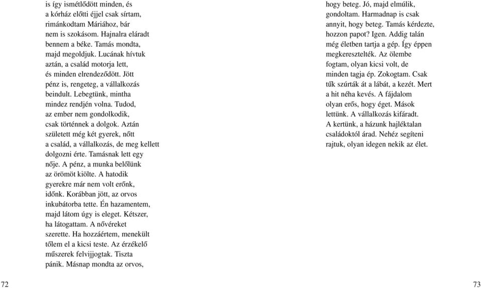 Tudod, az ember nem gondolkodik, csak történnek a dolgok. Aztán született még két gyerek, nőtt a család, a vállalkozás, de meg kellett dolgozni érte. Tamásnak lett egy nője.