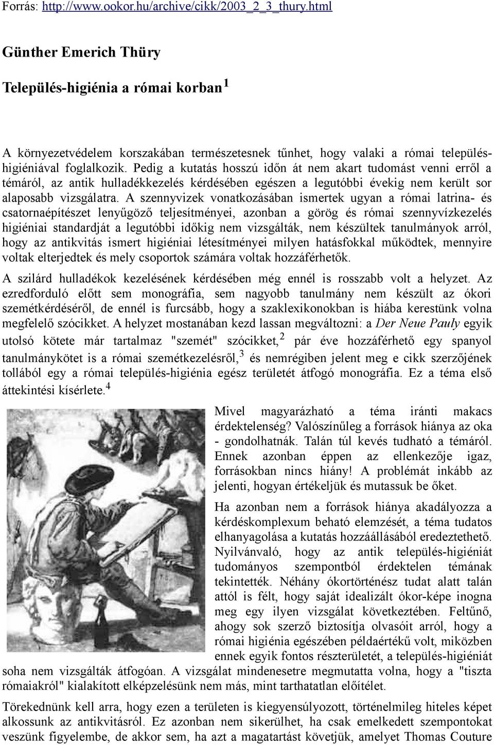 Pedig a kutatás hosszú időn át nem akart tudomást venni erről a témáról, az antik hulladékkezelés kérdésében egészen a legutóbbi évekig nem került sor alaposabb vizsgálatra.