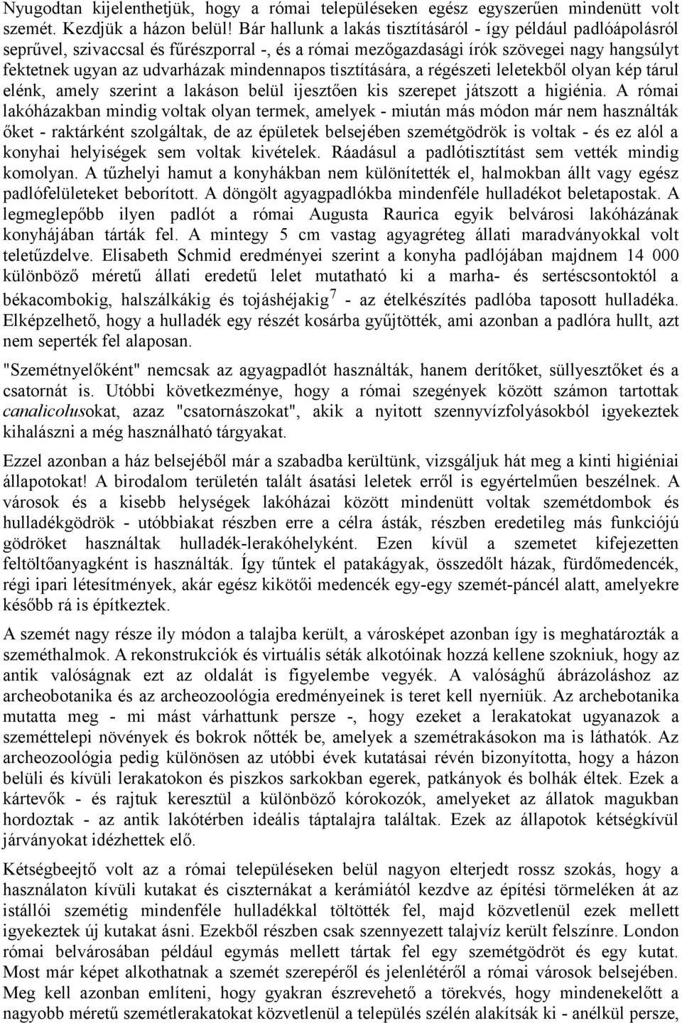 tisztítására, a régészeti leletekből olyan kép tárul elénk, amely szerint a lakáson belül ijesztően kis szerepet játszott a higiénia.